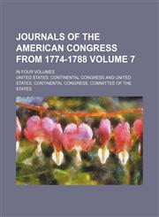 Journals of the American Congress from 1774-1788 Volume 7; in four volumes,1151206695,9781151206695