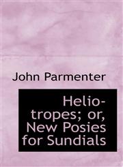 Helio-tropes; or, New Posies for Sundials,1115576887,9781115576888