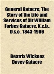 General Gatacre; The Story of the Life and Services of Sir William Forbes Gatacre, K.c.b., D.s.o., 1843-1906,1154935264,9781154935264