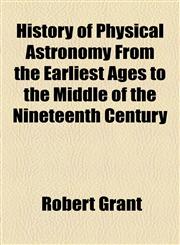 History of Physical Astronomy From the Earliest Ages to the Middle of the Nineteenth Century,115473563X,9781154735635