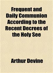 Frequent and Daily Communion According to the Recent Decrees of the Holy See,1152251252,9781152251250