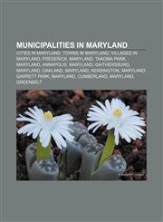 Municipalities in Maryland Cities in Maryland, Towns in Maryland, Villages in Maryland, Frederick, Maryland, Takoma Park, Maryland, Annapolis,1158184182,9781158184187