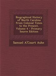 Biographical History of North Carolina from Colonial Times to the Present, Volume 4 - Primary Source Edition,1293912999,9781293912997