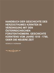 Handbuch Der Geschichte Des Herzogthumes Karnten in Vereinigung Mit Den Osterreichischen Furstenthumern. Geschichte Karntens Vom Jahre 1518 - 1780, Od,1234242567,9781234242565