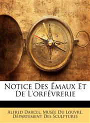Notice Des Émaux Et De L'orfévrerie,114271750X,9781142717506