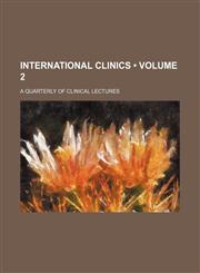 International Clinics (Volume 2); A Quarterly of Clinical Lectures,1153972786,9781153972789