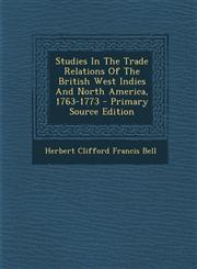 Studies In The Trade Relations Of The British West Indies And North America, 1763-1773 - Primary Source Edition,1295093324,9781295093328