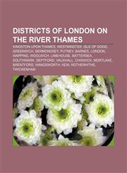 Districts of London on the River Thames Kingston upon Thames, Westminster, Isle of Dogs, Greenwich, Bermondsey, Putney, Barnes, London,1155816188,9781155816180