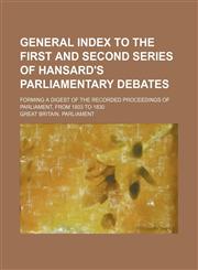 General index to the first and second series of Hansard's parliamentary debates; forming a digest of the recorded proceedings of parliament, from 1803 to 1830,1130337677,9781130337679