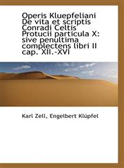 Operis Kluepfeliani De vita et scriptis Conradi Celtis Protucii particula X sive penultima complect,1115626906,9781115626903