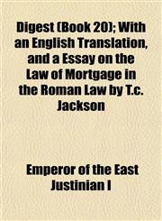 Digest (Book 20); With an English Translation, and a Essay on the Law of Mortgage in the Roman Law by T.c. Jackson,1152638602,9781152638600