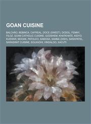 Goan Cuisine Balchao, Bebinca, Cafreal, Doce (Sweet), Dodol, Fenny, Filoz, Goan Catholic Cuisine, Godshem, Khatkhate, Kidyo, Kuswar,123051774X,9781230517742