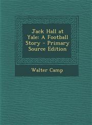 Jack Hall at Yale A Football Story - Primary Source Edition,1295443872,9781295443871