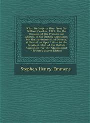 What We Hope to Hear from Sir William Crookes, F.R.S. On the Occasion of His Presidential Address to the British Association for the Advancement of S,1287605176,9781287605171