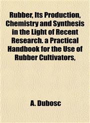 Rubber, Its Production, Chemistry and Synthesis in the Light of Recent Research. a Practical Handbook for the Use of Rubber Cultivators,,1152771868,9781152771864