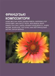 Frantsuzʹki kompozytory Oliv'ye Messian, Moris Zhozef Ravelʹ, Markevych Ihor Borysovych, Zhan Batist Lyulli, Zhan-Mishelʹ Zharr,1233833995,9781233833993