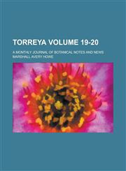 Torreya; A Monthly Journal of Botanical Notes and News Volume 19-20,1234259265,9781234259266