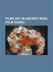 Films Set in Ancient India (Film Guide) Alexander (Film), Amrapali (Film), Ashok Kumar (Film), Asoka (2001 Film), Chitralekha (1964 Film), Gautama Bu,123083074X,9781230830742