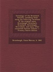 Genealogy of the Brumbach Families, Including Those Using the Following Variations of the Original Name, Brumbaugh, Brumbach, Brumback, Brombaugh, Bro,129476909X,9781294769095