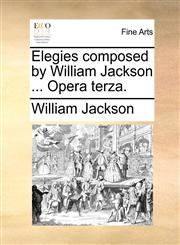 Elegies composed by William Jackson ... Opera terza.,1140994387,9781140994381