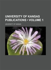 University of Kansas Publications (Volume 1),1150251832,9781150251832