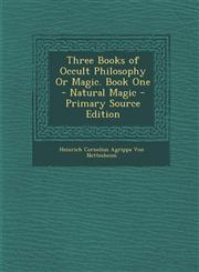 Three Books of Occult Philosophy Or Magic. Book One - Natural Magic - Primary Source Edition,1295830361,9781295830367