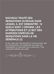 Nouveau traité des sensations ouvrage dans lequel il est démontré; 20 que l'âme des philosophes et tous les faits, tant de l'ordre moral, ne consistent que dans ces phénomènes ou n'en sont que le résultat. 2 tom Volume 2,1230194193,9781230194196