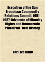 Executive of the San Francisco Community Relations Council, 1951-1987; Advocate of Minority Rights and Democratic Pluralism Oral History,1152454927,9781152454927