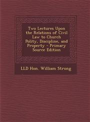 Two Lectures Upon the Relations of Civil Law to Church Polity, Discipline, and Property - Primary Source Edition,1289400016,9781289400019