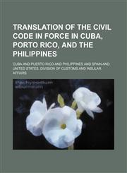 Translation of the Civil Code in Force in Cuba, Porto Rico, and the Philippines,1150101466,9781150101465