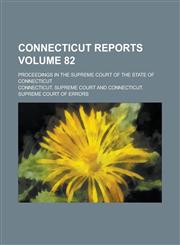 Connecticut Reports; Proceedings in the Supreme Court of the State of Connecticut Volume 82,1236913337,9781236913333