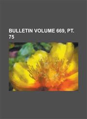 Bulletin Volume 669, pt. 75,1234251078,9781234251079