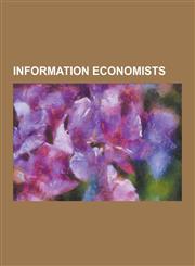 Information Economists Alexander Chayanov, Andrey Korotayev, Artyom Shneyerov, Bengt R. Holmstrom, Chen Yu (Information Scientist), David M.,1230495614,9781230495613