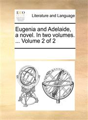 Eugenia and Adelaide, a novel. In two volumes. ...  Volume 2 of 2,1170305512,9781170305515
