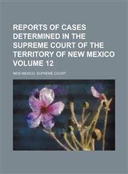 Reports of cases determined in the Supreme Court of the Territory of New Mexico Volume 12,1151034665,9781151034663