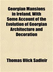 Georgian Mansions in Ireland, With Some Account of the Evolution of Georgian Architecture and Decoration,1152177427,9781152177420