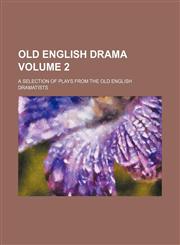 Old English drama; a selection of plays from the Old English dramatists Volume 2,115036534X,9781150365348