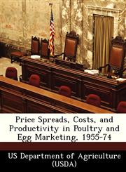 Price Spreads, Costs, and Productivity in Poultry and Egg Marketing, 1955-74,1249309883,9781249309888