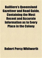 Bailliere's Queensland Gazetteer and Road Guide, Containing the Most Recent and Accurate Information as to Every Place in the Colony,1151908010,9781151908018