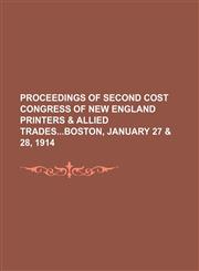 Proceedings of Second Cost Congress of New England Printers & Allied Tradesboston, January 27 & 28, 1914,1151276863,9781151276865