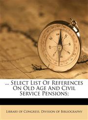 ... Select list of references on old age and civil service pensions;,1172155186,9781172155187