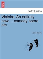 Victoire. An entirely new ... comedy opera, etc.,1241369569,9781241369569