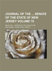 Journal of the Senate of the State of New Jersey; Being the Session of the Legislature Volume 76,115386973X,9781153869737