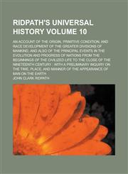 Ridpath's Universal History; An Account of the Origin, Primitive Condition, and Race Development of the Greater Divisions of Mankind, and Also of the Principal Events in the Evolution and Progress of Nations from the Beginnings Volume 10,123687899X,9781236878991