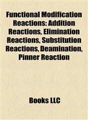 Functional Modification Reactions Addition Reactions, Elimination Reactions, Substitution Reactions, Deamination, Pinner Reaction,1158148526,9781158148523