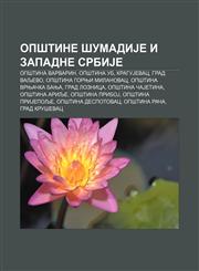 Opštine ŠumadiJe i zapadne SrbiJe Opština Varvarin, Opština Ub, KraguJevac, Grad Valjevo, Opština Gornji Milanovac, Opština Vrnjačka Banja,1234015625,9781234015626