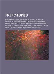 French spies Bertrand Barère, Michelle de Bonneuil, Joseph Fouché, Howard Burnham, Chevalier d'Eon, Robert Moray, Farewell Dossier, Amédée-François Frézier, Louis-Alexandre de Launay, comte d'Antraigues, Etta Palm d'Aelders,1156771951,9781156771952