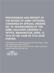 Proceedings and Report of the Board of Army Officers, Convened by Special Orders No. 78, Headquarers of the Army, Adjutant General's Office, Washingto,1235747174,9781235747175