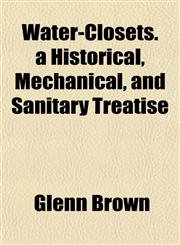 Water-Closets. a Historical, Mechanical, and Sanitary Treatise,1151842176,9781151842176