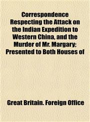 Correspondence Respecting the Attack on the Indian Expedition to Western China, and the Murder of Mr. Margary; Presented to Both Houses of,1152207202,9781152207202